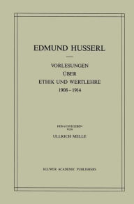 Title: Vorlesungen ï¿½ber Ethik und Wertlehre 1908-1914, Author: Edmund Husserl