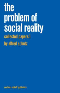 Title: Collected Papers I. The Problem of Social Reality / Edition 1, Author: A. Schutz