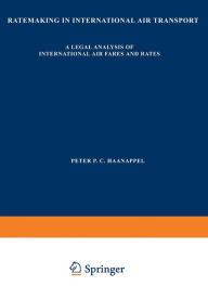 Title: Ratemaking in International Air Transport: A Legal Analysis of International Air Fares and Rates, Author: Peter Haanappel