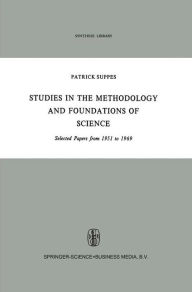 Title: Studies in the Methodology and Foundations of Science: Selected Papers from 1951 to 1969 / Edition 1, Author: Patrick Suppes