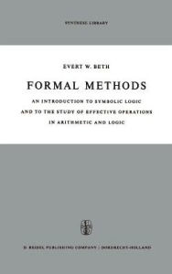 Title: Formal Methods: An Introduction to Symbolic Logic and to the Study of Effective Operations in Arithmetic and Logic / Edition 1, Author: E.W. Beth