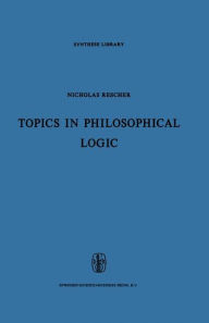 Title: Topics in Philosophical Logic / Edition 1, Author: N. Rescher