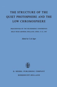 Title: The Structure of the Quiet Photosphere and the Low Chromosphere: Proceedings of the 'Bilderberg' Conference Held Near Arnhem, Holland, April 17-21, 1967 / Edition 1, Author: C. de Jager