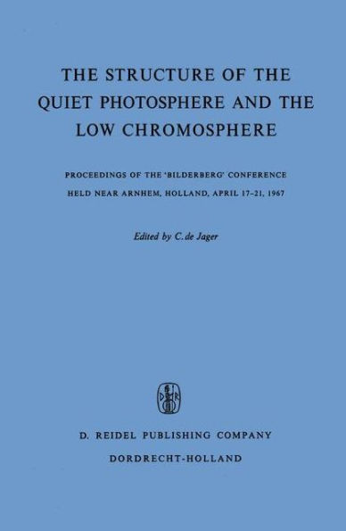 The Structure of the Quiet Photosphere and the Low Chromosphere: Proceedings of the 'Bilderberg' Conference Held Near Arnhem, Holland, April 17-21, 1967