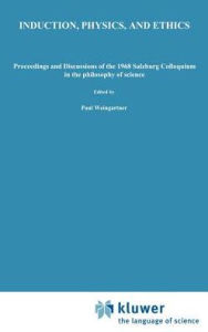 Title: Induction, Physics and Ethics: Proceedings and Discussions of the 1968 Salzburg Colloquium in the Philosophy of Science / Edition 1, Author: P. Weingartner