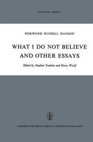 Title: What I Do Not Believe, and Other Essays, Author: N.R. Hanson