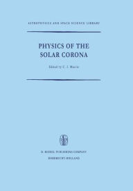 Title: Physics of the Solar Corona / Edition 1, Author: C.J. Macris
