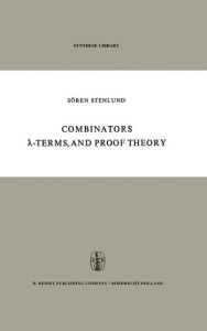 Title: Combinators, ?-Terms and Proof Theory, Author: S. Stenlund