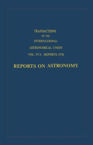 Title: Transactions of the International Astronomical Union: Reports on Astronomy, Author: C. de Jager