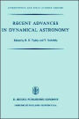 Recent Advances in Dynamical Astronomy: Proceedings of the NATO Advanced Study Institute in Dynamical Astronomy Held in Cortina D'Ampezzo, Italy, August 9-21, 1972 / Edition 1