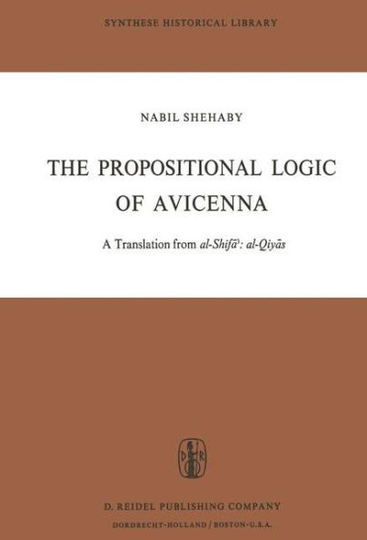 The Propositional Logic of Avicenna: A Translation from al-Shifa?: al-Qiyas with Introduction, Commentary and Glossary