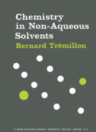 Title: Chemistry in Non-Aqueous Solvents / Edition 1, Author: B. Trémillon