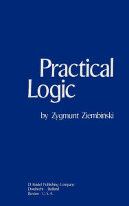 Title: Practical Logic: With the Appendix on Deontic Logic / Edition 1, Author: Z. Ziembínski