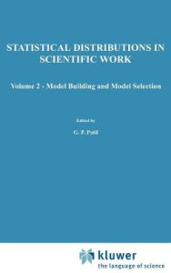 Title: A Modern Course on Statistical Distributions in Scientific Work: Volume 2 - Model Building and Model Selection Proceedings of the NATO Advanced Study Institute held at the University of Calgary, Calgary, Alberta, Canada July 29 - August 10, 1974 / Edition 1, Author: Ganapati P. Patil