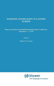 Title: Marxism and Religion in Eastern Europe: Papers Presented at the Banff International Slavic Conference, September 4-7,1974 / Edition 1, Author: R.T. De George