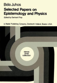 Title: Selected Papers on Epistemology and Physics / Edition 1, Author: B. Juhos