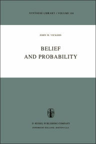 Title: Belief and Probability / Edition 1, Author: J.M. Vickers