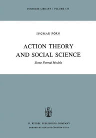 Title: Action Theory and Social Science: Some Formal Models, Author: I. Pïrn