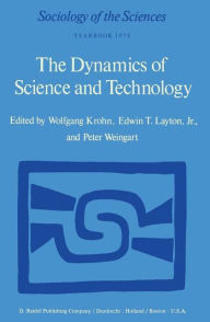 Title: The Dynamics of Science and Technology: Social Values, Technical Norms and Scientific Criteria in the Development of Knowledge / Edition 1, Author: W. Krohn