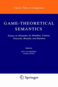 Title: Game-Theoretical Semantics: Essays on Semantics by Hintikka, Carlson, Peacocke, Rantala and Saarinen / Edition 1, Author: Esa. Saarinen