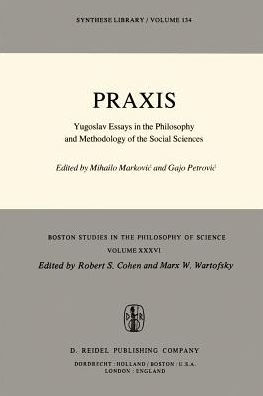 Praxis: Yugoslav Essays in the Philosophy and Methodology of the Social Sciences