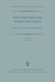Title: Wave Instabilities in Space Plasmas: Proceedings of a Symposium Organized within the XIXth URSI General Assembly Held in Helsinki, Finland, July 31-August 8, 1978 / Edition 1, Author: P.J. Palmadesso