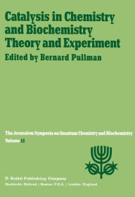 Title: Catalysis in Chemistry and Biochemistry Theory and Experiment: Proceedings of the Twelfth Jerusalem Symposium on Quantum Chemistry and Biochemistry held in Jerusalem, Israel, April 2-4, 1979 / Edition 1, Author: A. Pullman