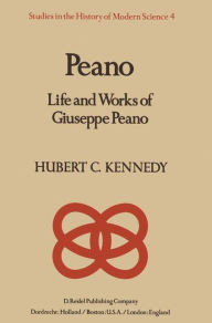 Title: Peano: Life and Works of Giuseppe Peano, Author: H. Kennedy
