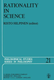 Title: Rationality in Science: Studies in the Foundations of Science and Ethics / Edition 1, Author: R. Hilpinen