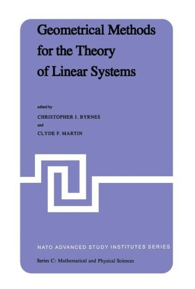 Geometrical Methods for the Theory of Linear Systems: Proceedings of a NATO Advanced Study Institute and AMS Summer Seminar in Applied Mathematics held at Harvard University, Cambridge, Mass., June 18-29, 1979