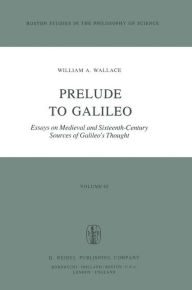 Title: Prelude to Galileo: Essays on Medieval and Sixteenth-Century Sources of Galileo's Thought / Edition 1, Author: W. A. Wallace