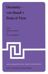 Title: Geometry - von Staudt's Point of View: Proceedings of the NATO Advanced Study Institute held at Bad Windsheim, West Germany, July 21-August 1,1980 / Edition 1, Author: P. Plaumann