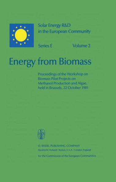 Energy from Biomass: Proceedings of the Workshop on Biomass Pilot Projects on Methanol Production and Algae, held in Brussels, 22 October 1981 / Edition 1