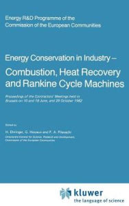 Title: Energy Conserve in Industry - Combustion, Heat Recovery and Rankine Cycle Machines: Proceedings of the Contractors' Meetings held in Brussels on 10 and 18 June, and 29 October 1982 / Edition 1, Author: H. Ehringer