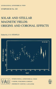 Title: Solar and Stellar Magnetic Fields: Origins and Coronal Effects / Edition 1, Author: Jan Olof Stenflo