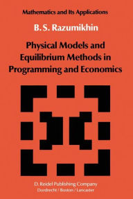 Title: Physical Models and Equilibrium Methods in Programming and Economics / Edition 1, Author: B.S. Razumikhin