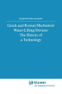 Greek and Roman Mechanical Water-Lifting Devices: The History of a Technology