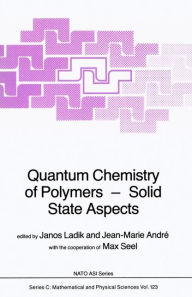 Title: Quantum Chemistry of Polymers - Solid State Aspects / Edition 1, Author: J. Ladik