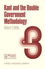 Title: Kant and the Double Government Methodology: Supersensibility and Method in Kant's Philosophy of Science, Author: Robert E. Butts