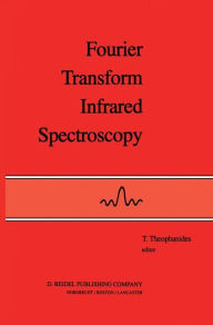 Title: Fourier Transform Infrared Spectroscopy: Industrial Chemical and Biochemical Applications / Edition 1, Author: T. Theophanides