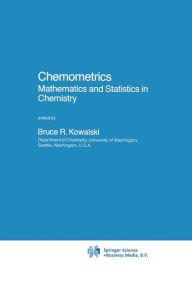 Title: Chemometrics: Mathematics and Statistics in Chemistry / Edition 1, Author: B.R. Kowalski