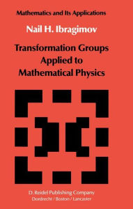 Title: Transformation Groups Applied to Mathematical Physics / Edition 1, Author: N.H. Ibragimov