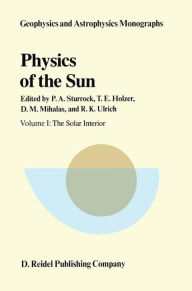 Title: Physics of the Sun: Volume I: The Solar Interior / Edition 1, Author: P.A. Sturrock