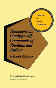 Title: Homogeneous Catalysis with Compounds of Rhodium and Iridium / Edition 1, Author: R. Dickson