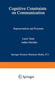 Title: Cognitive Constraints on Communication: Representations and Processes, Author: L.M. Vaina