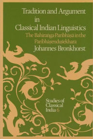 Title: Tradition and Argument in Classical Indian Linguistics: The Bahira?ga-Paribha?a in the Paribha?endusekhara / Edition 1, Author: Johannes Bronkhorst