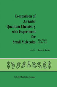 Title: Comparison of Ab Initio Quantum Chemistry with Experiment for Small Molecules: The State of the Art Proceedings of a Symposium Held at Philadelphia, Pennsylvania, 27-29 August, 1984 / Edition 1, Author: R.J. Bartlett