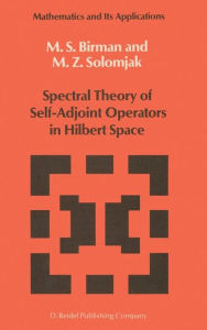 Title: Spectral Theory of Self-Adjoint Operators in Hilbert Space / Edition 1, Author: Michael Sh. Birman