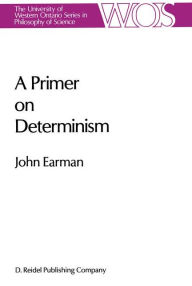 Title: A Primer on Determinism / Edition 1, Author: John Earman