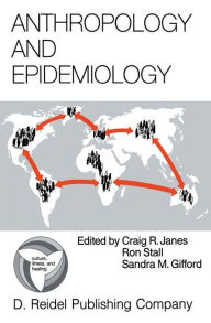 Title: Anthropology and Epidemiology: Interdisciplinary Approaches to the Study of Health and Disease, Author: C. Janes